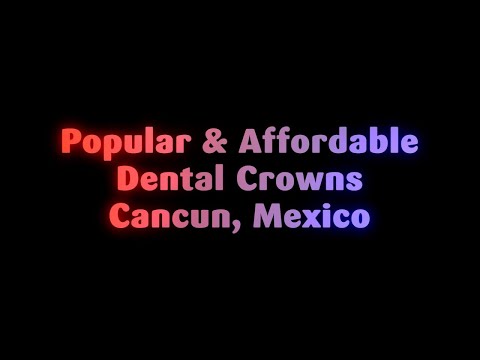 Popular and Affordable Dental Crowns in Cancun, Mexico