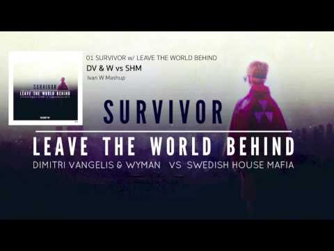 Survivor W/ Leave The Wold Behind  (Ivan W Mashup) - Dimitri Vangelis & Wyman vs Swedish House Mafia