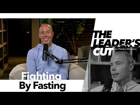 Fighting By Fasting | The Leader's Cut w/ Preston Morrison