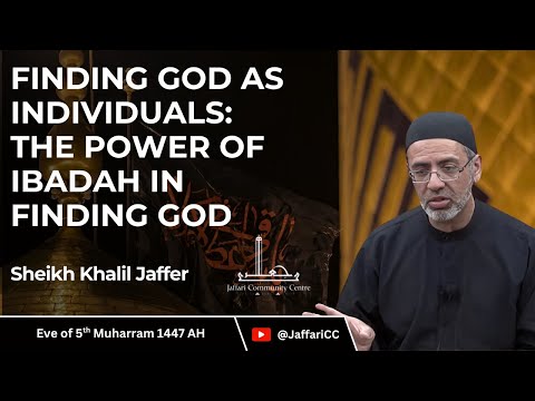 5- Finding God as Individuals: The Power of Ibadah in Finding God - Sheikh Khalil Jaffer
