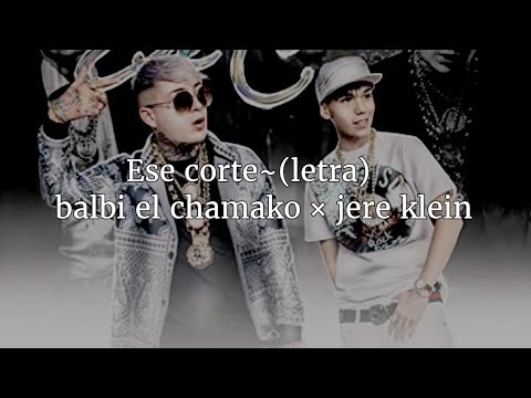 Ese corte (letra) @BalbiElChamakoo @JereKlein