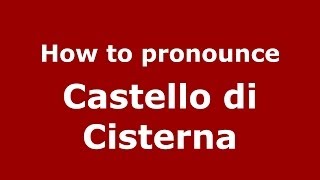 How to pronounce Castello Di Cisterna