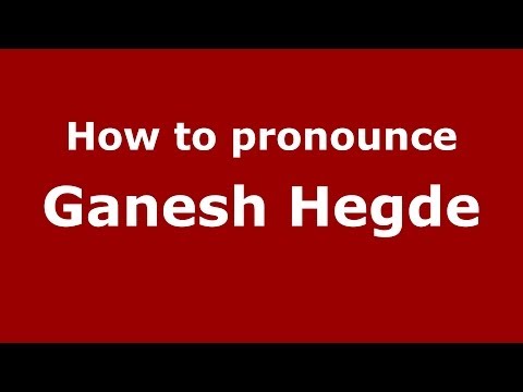 How to pronounce Ganesh Hegde