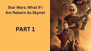 Star Wars: What If I Am Reborn As Skynet PART 1