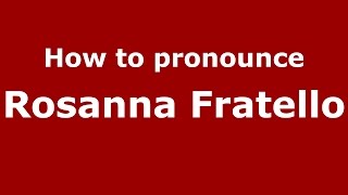 How to pronounce Rosanna Fratello
