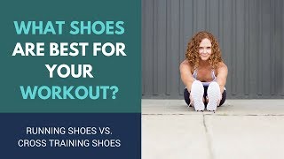 What shoes are best for your workout? Running shoes vs Cross training shoes