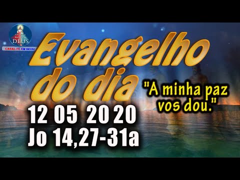 EVANGELHO DO DIA 12/05/2020, COM REFLEXÃO.  Evangelho (Jo 14,27-31a)