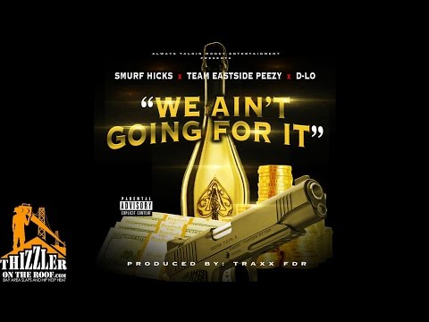 Smurf Hicks x Team Eastside Peezy x D-Lo - We Ain't Going For It [Prod. TraxxFDR] [Thizzler.com]