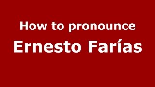 How to pronounce Ernesto Farías
