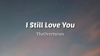 I Still Love You TheOvertunes...