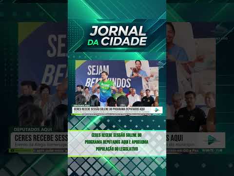 🏛️ CERES RECEBE SESSÃO SOLENE DO PROGRAMA DEPUTADOS AQUI E APROXIMA POPULAÇÃO DO LEGISLATIVO