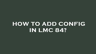 How to add config in lmc 84