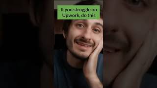 If you struggle on Upwork, do this
