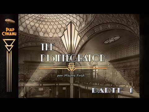 PULP CTHULHU - THE DISINTEGRATOR - PARTE 1/2