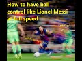 HOW TO HAVE CLOSE BALL CONTROL LIKE LIONEL MESSI AT FULL SPEED - 2020
