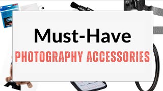 Our Must Have Photography Accessories