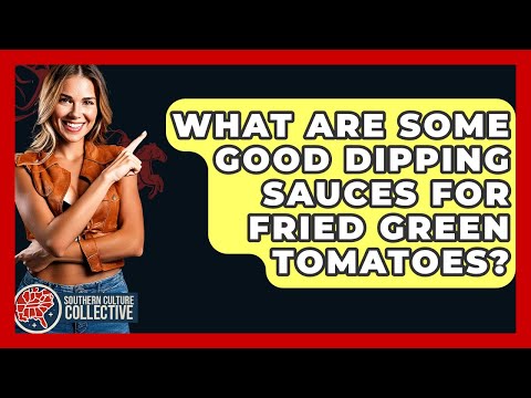 What Are Some Good Dipping Sauces For Fried Green Tomatoes? - Southern Culture Collective
