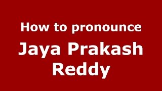 How to pronounce Jaya Prakash Reddy