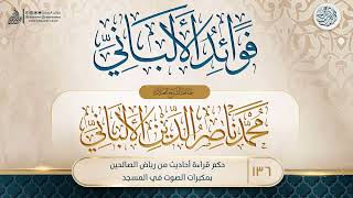 صورة فوائد الألباني {{136}} حكم قراءة أحاديث من رياض الصالحين بمكبرات الصوت في المسجد