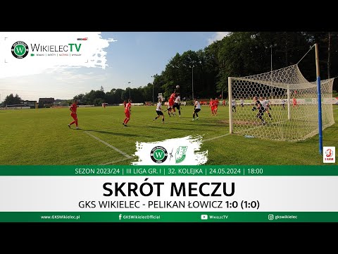 SKRÓT | GKS Wikielec - PELIKAN Łowicz | III liga, gr.1 | 2023/24 | 32. kolejka