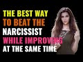 This Is The Best Way To Defeat The Narcissist While Improving Yourself At The Same Time | NPD