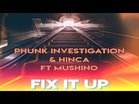 Phunk Investigation, Hinca Ft. Mushino - Fix It Up
