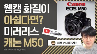 유튜버에게 미러리스 캐논 M50을 추천하는 3가지 이유 / 웹캠화질이 아쉽다면 미러리스를 써보자