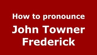 How to pronounce John Towner Frederick