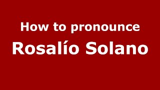 How to pronounce Rosalío Solano