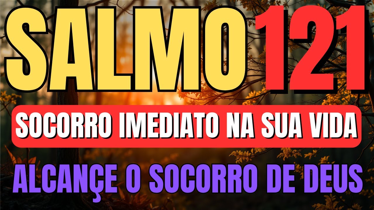 SALMO 121 ORAÇÃO FORTÍSSIMA PARA DEUS TE SOCORRER O QUANTO ANTES