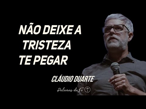 Cláudio Duarte - Não deixe a tristeza te pegar | Palavras de Fé