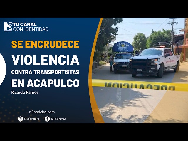 Se encrudece violencia contra transportistas en Acapulco