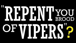 &quot;Repent, You Brood of Vipers!&quot;? #497