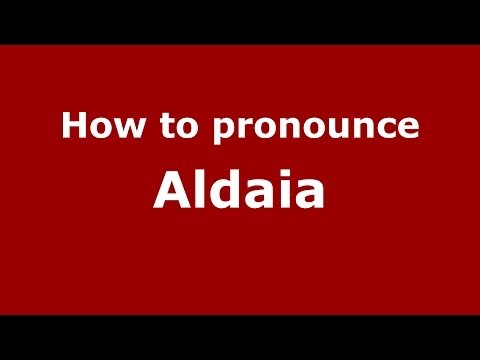 How to pronounce Aldaia (Spanish/Spain) - PronounceNames.com