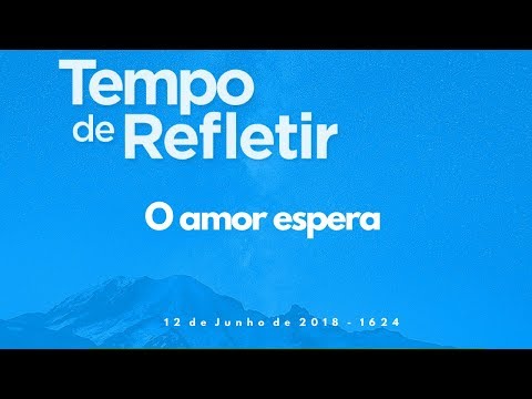 Tempo de Refletir 1624 - O amor espera