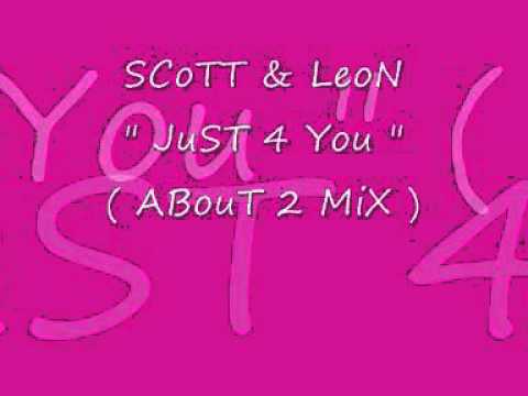Scott & Leon - Just 4 You ( About 2 Mix )