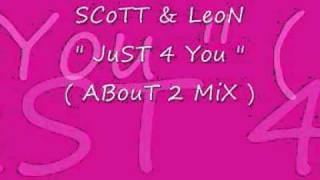 Scott & Leon - Just 4 You ( About 2 Mix )