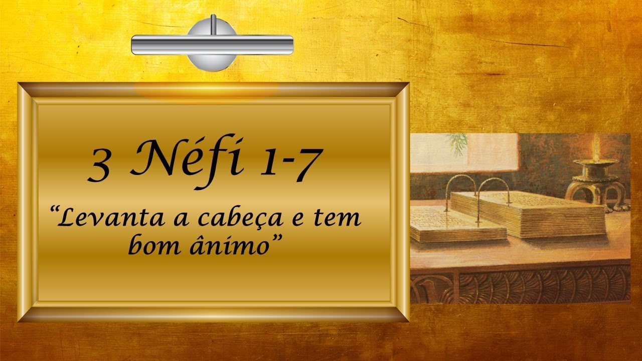 ASB - 3 Néfi 1-7 “Levanta a cabeça e tem bom ânimo” Vem e Segue Me - Livro de Mórmon