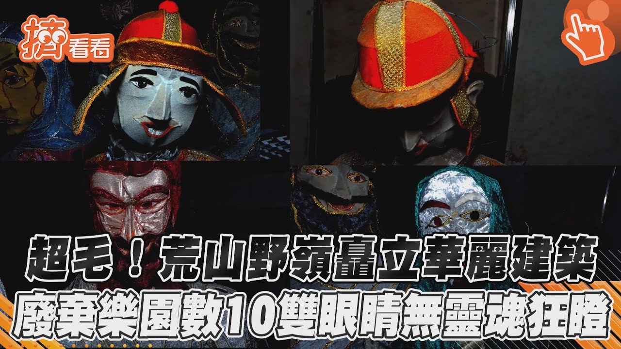影音/超毛!荒山野嶺矗立華麗建築 廢棄樂園數10雙眼睛無靈魂狂瞪