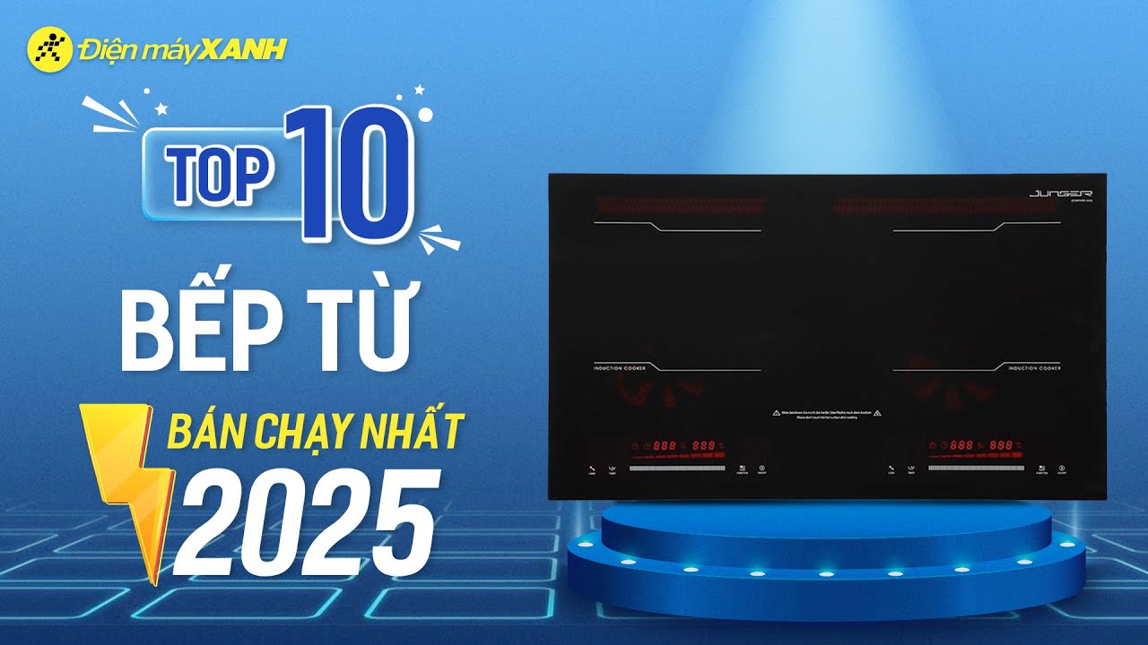 Top 10 bếp từ bán chạy nhất năm 2025 tại Điện máy XANH