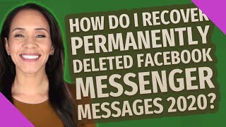 How do I recover permanently deleted Facebook Messenger messages 2020?