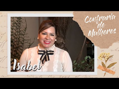 Helena Tannure - Confraria de Mulheres - Episódio 10 - Isabel