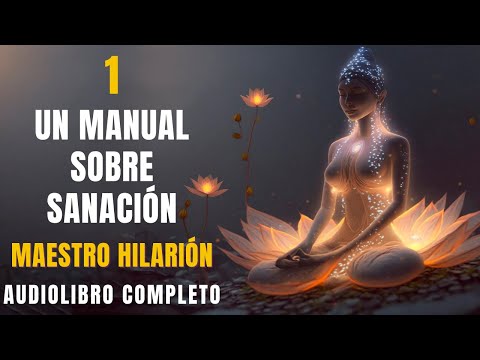 💚UN MANUAL SOBRE SANACIÓN - MAESTRO ASCENDIDO HILARIÓN 1/3 ✨[Audiolibro ESPIRITUAL🙏Completo Español]