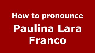 How to pronounce Paulina Lara Franco
