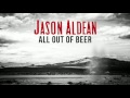 Jason Aldean - All Out Of Beer (Audio)