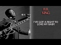 B.B. KING - I'VE GOT A RIGHT TO LOVE MY BABY
