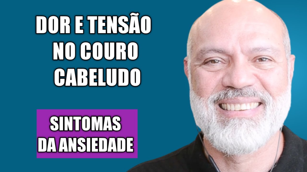 DOR E TENSÃO NO COURO CABELUDO- SINTOMA DA ANSIEDADE