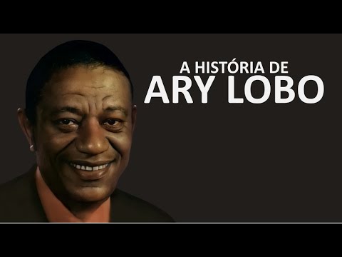 A HISTÓRIA DE ARY LOBO