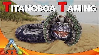 TITANOBOA TAMING | ARK Survival Evolved