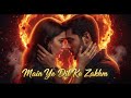 Main Ye Dil Ke Zakhm Full Song Heart Touching Sad Song 2026 4K Romantic Video
